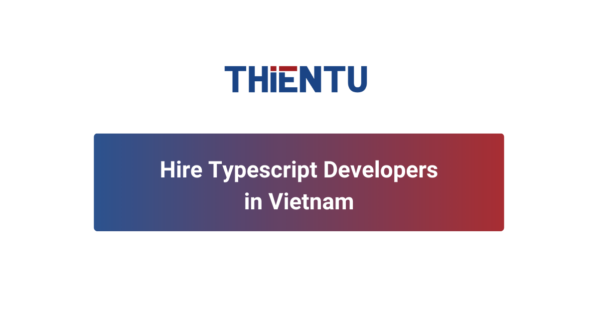 Hire TypeScript Developers in Vietnam | Offshore Staffing by THIENTU BPO